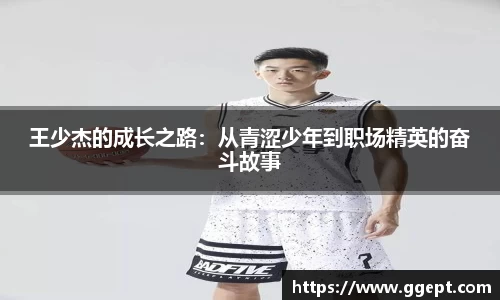 王少杰的成长之路：从青涩少年到职场精英的奋斗故事