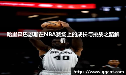哈里森巴恩斯在NBA赛场上的成长与挑战之路解析